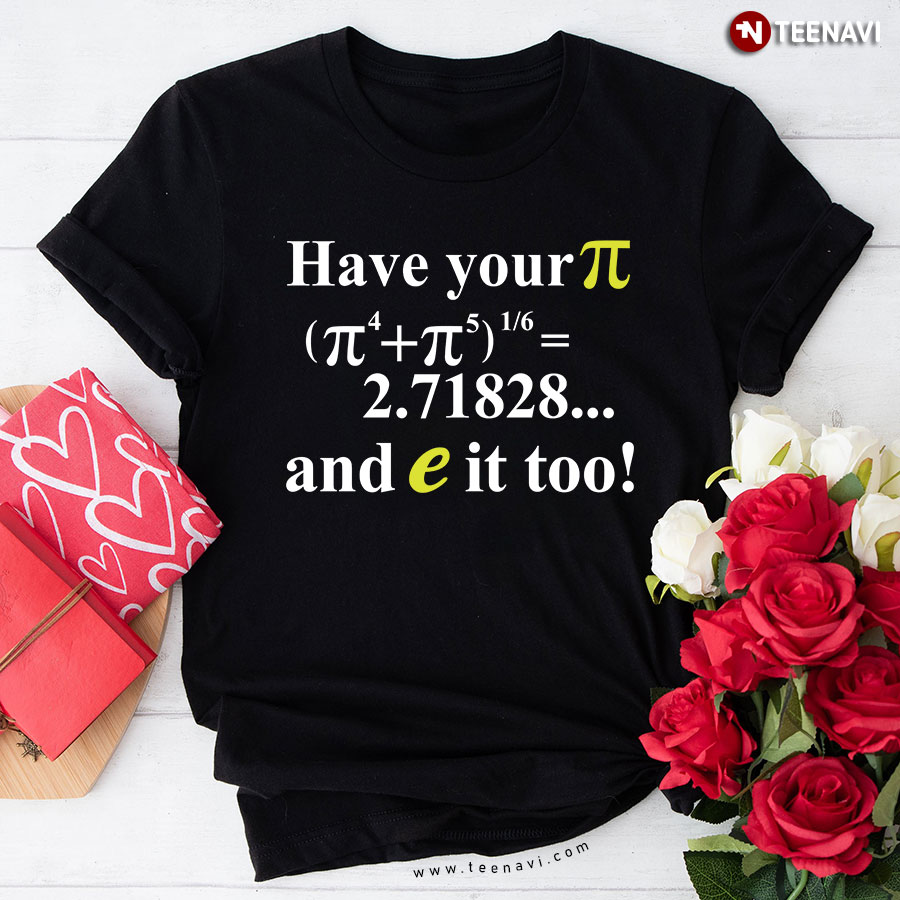 Have Your Pi And E It Too T-Shirt