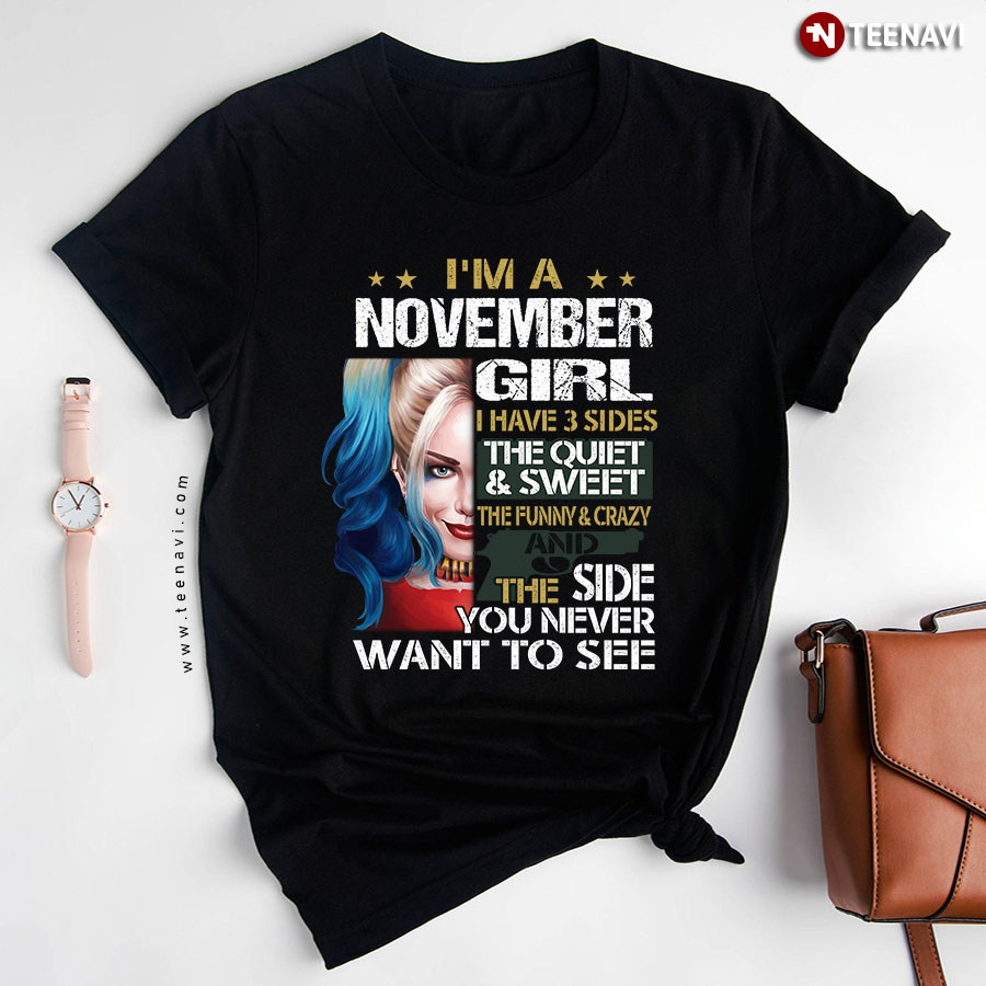 I'm A November Girl I Have 3 Sides The Quiet And Sweet The Funny And Crazy And The Side You Never Want To See T-Shirt