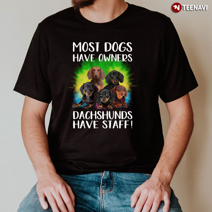 Most Dogs Have Owners Dachshunds Have Staff T-Shirt