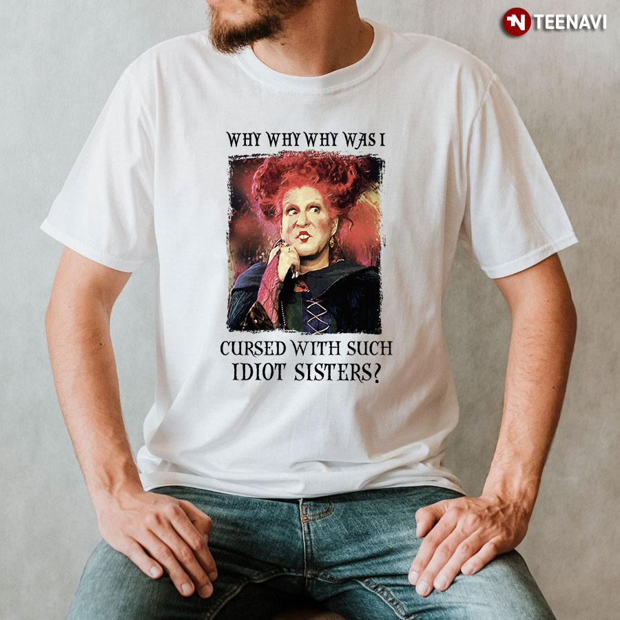 Hocus Pocus Winifred Sanderson Why Why Why Was I Cursed With Such Idiot Sisters T-Shirt