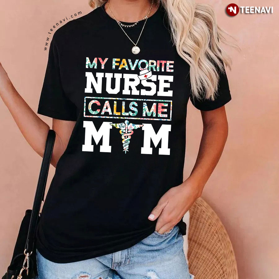 My Favorite Nurse Calls Me Mom T-Shirt My Favorite Nurse Calls Me Mom T-Shirt