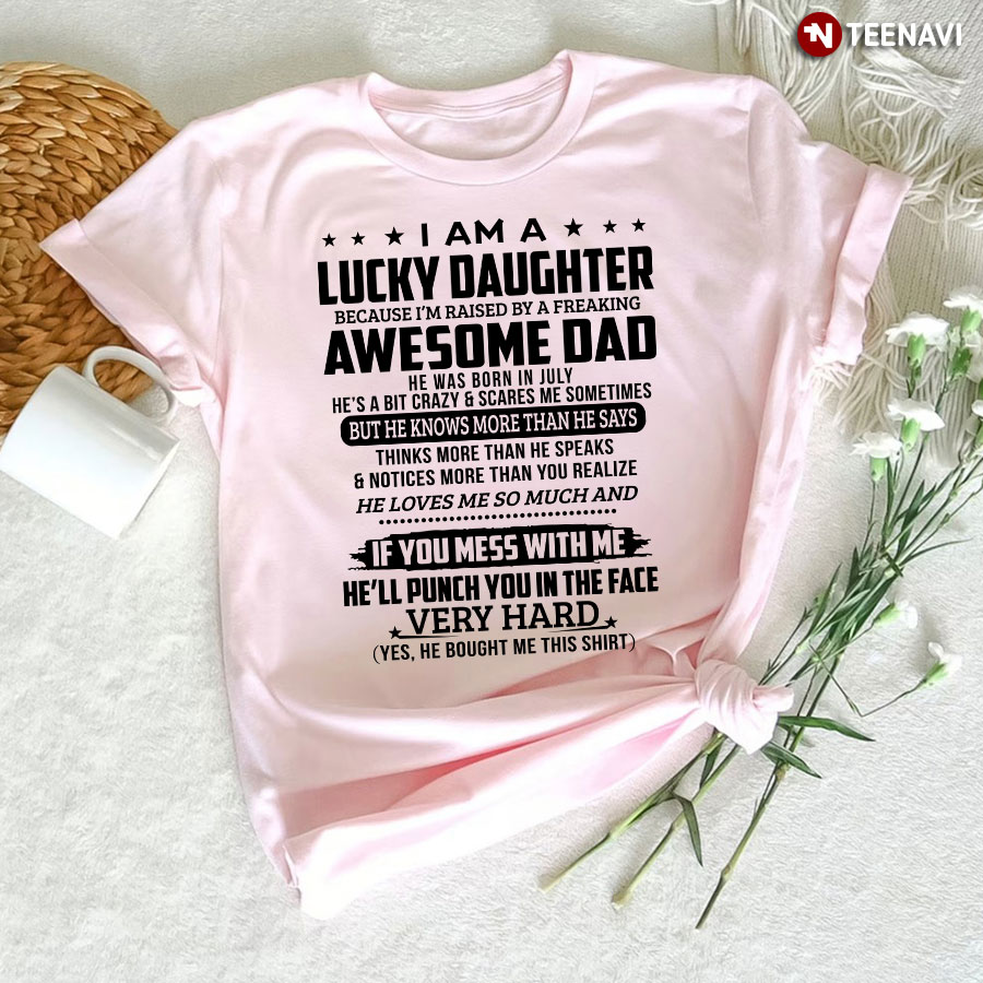 I Am A Lucky Daughter Because I'm Raised By A Freaking Awesome Dad He Was Born In July Shirt