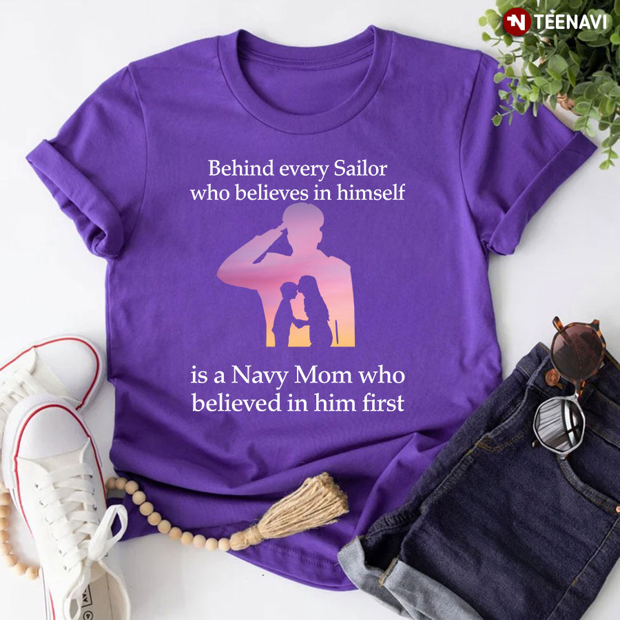 Behind Every Sailor Who Believes In Himself Is A Navy Mom Shirt