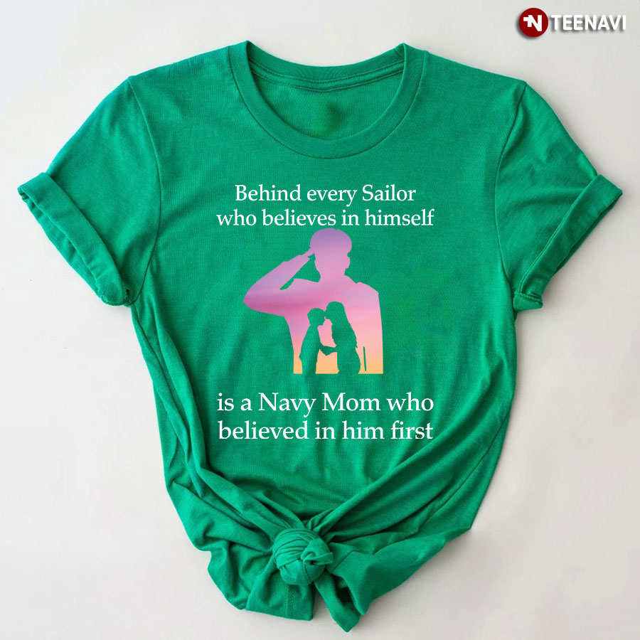 Behind Every Sailor Who Believes In Himself Is A Navy Mom Shirt