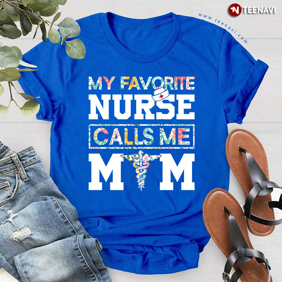 My Favorite Nurse Calls Me Mom T-Shirt My Favorite Nurse Calls Me Mom T-Shirt