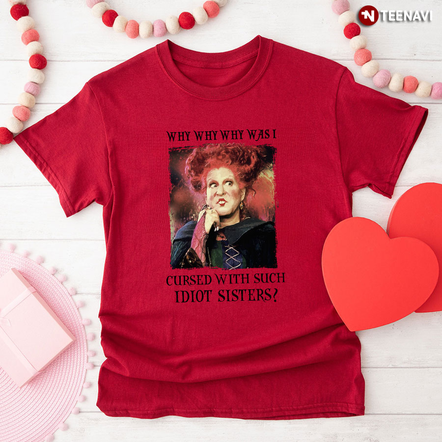 Hocus Pocus Winifred Sanderson Why Why Why Was I Cursed With Such Idiot Sisters T-Shirt