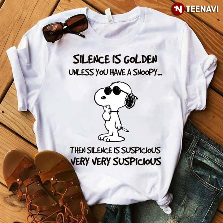 Silence Is Golden Unless You Have A Snoopy Then Silence Is Susoicious