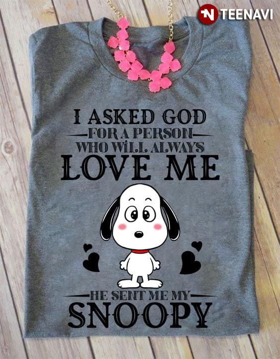 I Asked God For A Person Who Will Alway Love Me He Sent Me My Snoopy