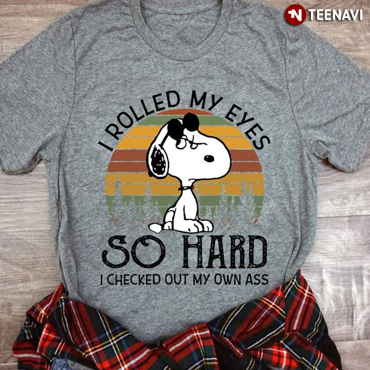 I Rolled My Eyes So Hard I Checked Out My Own Ass Snoopy Vintage