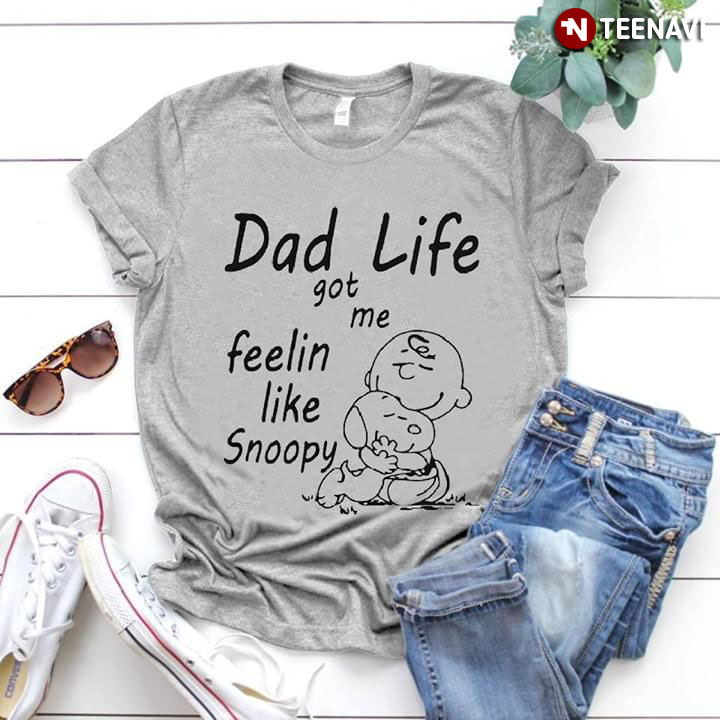 Dad Life Got Me Feelin Like Snoopy Peanut