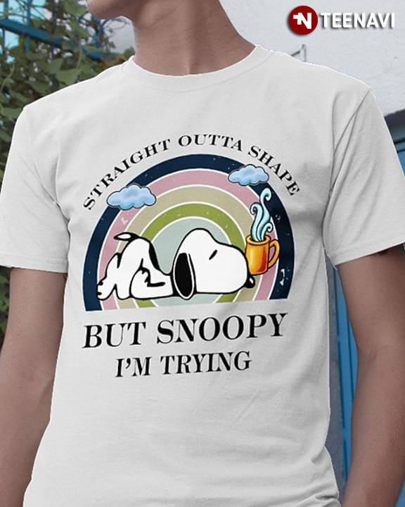 Straight Outta Shape But Snoopy I'm Trying