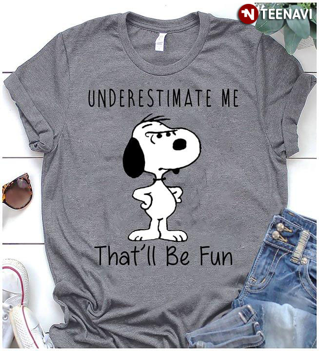 Underestimate Me Snoopy That'll Be Fun