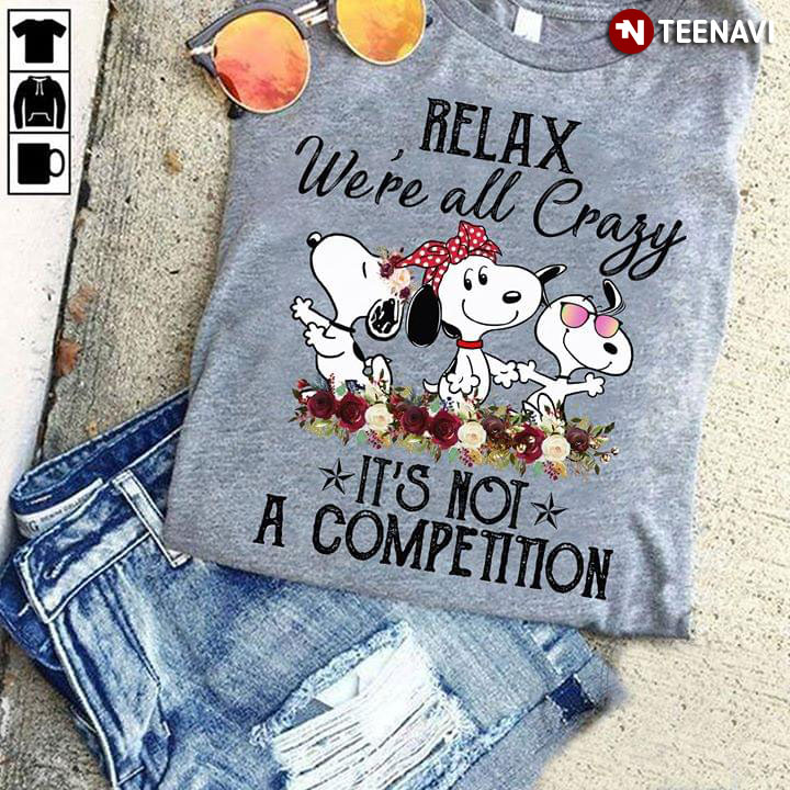 Relax We're All Crazy It's Not A Competition Snoopy