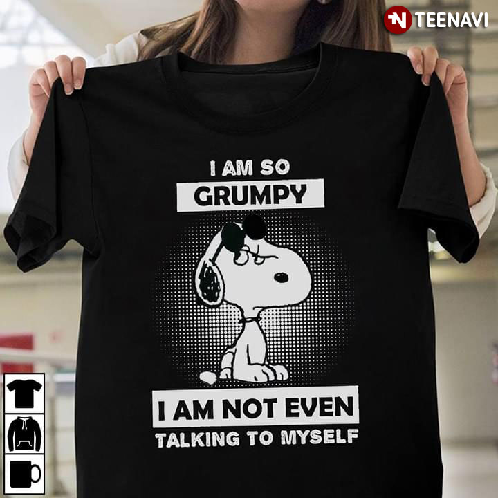 I Am So Grumpy Snoopy I Am Not Even Talking To Myself