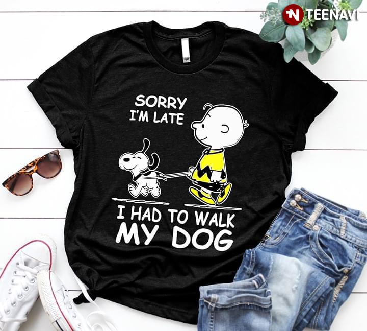 Sorry I'm Late I had To Walk My Dog Snoopy