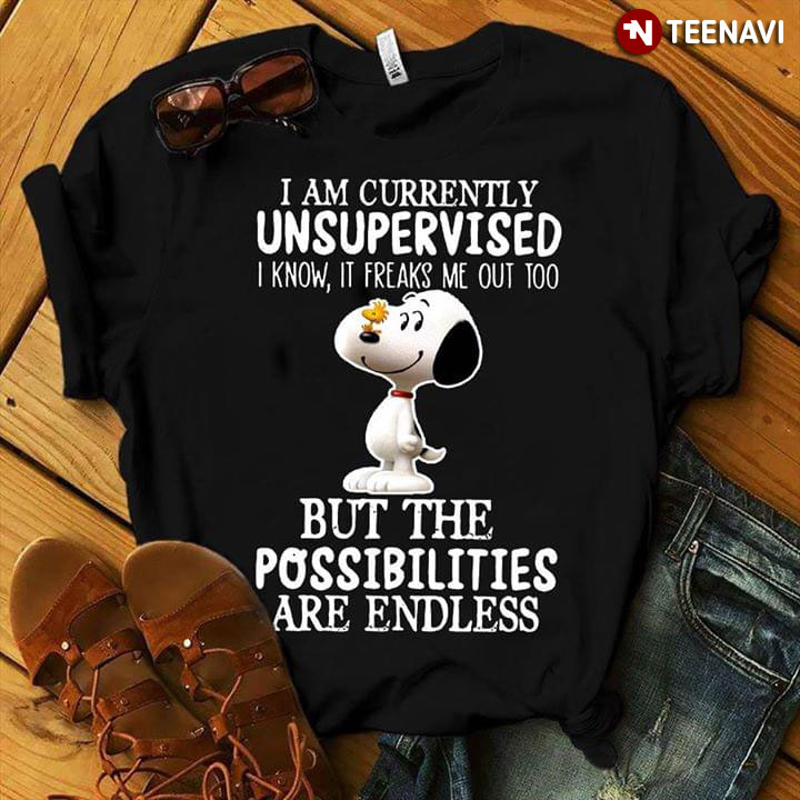 I Am Curently Unsupervised Know I Freaks Me Out Too Snoopy But The Possibilities Are Endless