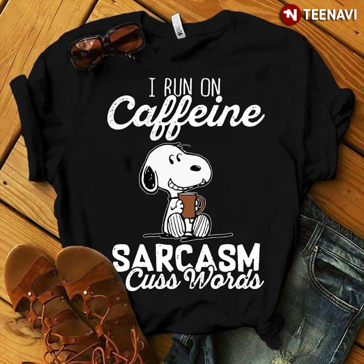 I Run On Caffeine Snoopy Sarcasm Cuss Words
