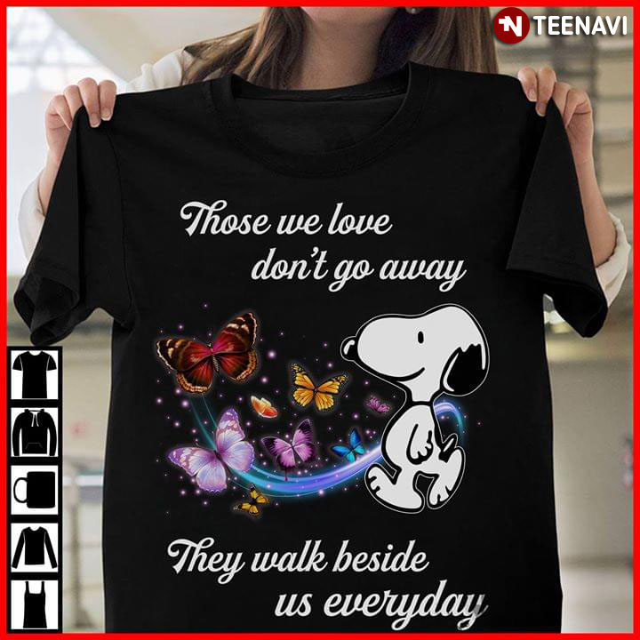 Those We Love Don't Go Away Snoopy They Walk Beside Us Everyday