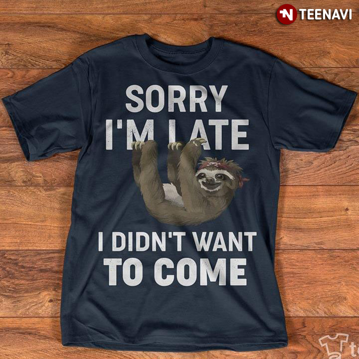 Sorry I'm Late Sloth Didn't Want To Come