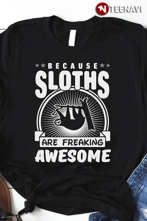 Because Sloths Are Freaking Awesome