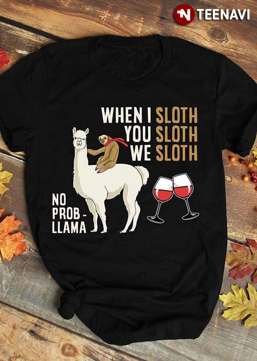 When I Sloth You Sloth We Sloth No Prob LLama