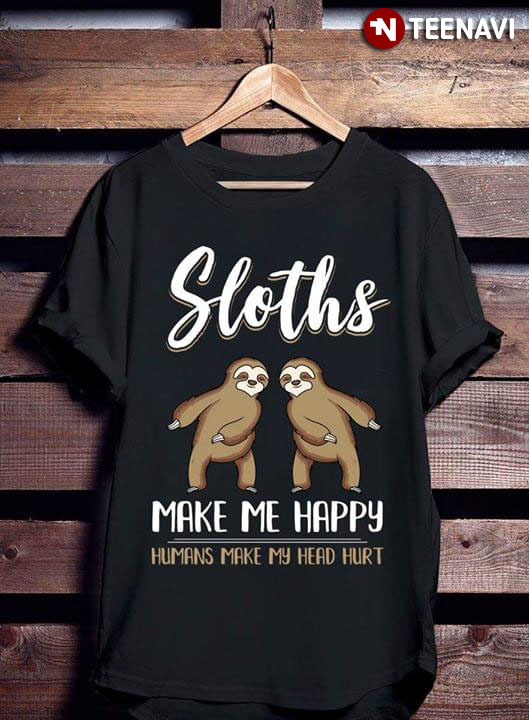 Sloths And Wine Make Me Happy Humans Make My Head Hurt New Fashion
