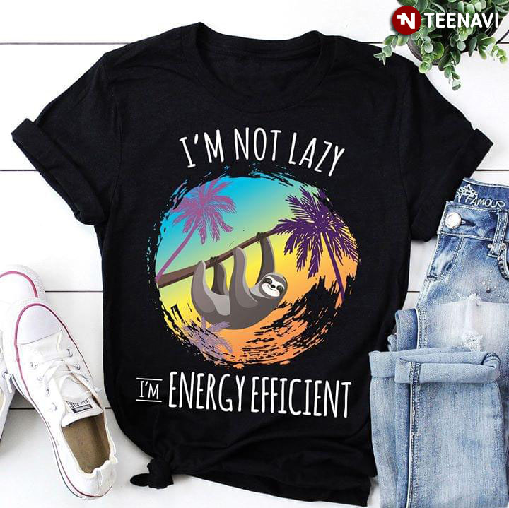 I'm Not Lazy Sloth I'm Energy Efficient