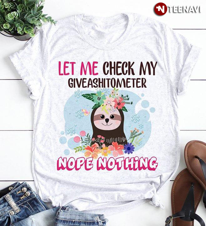 Let Me Check My Giveshitometer Sloth Nope Nothing New Style