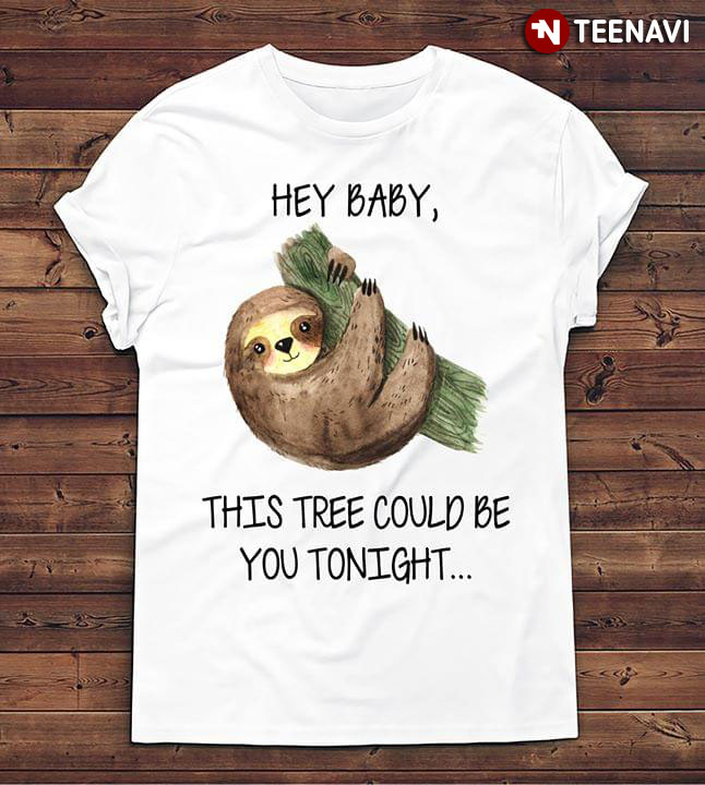 Hey Baby This Tree Could Be You Tonight Sloth