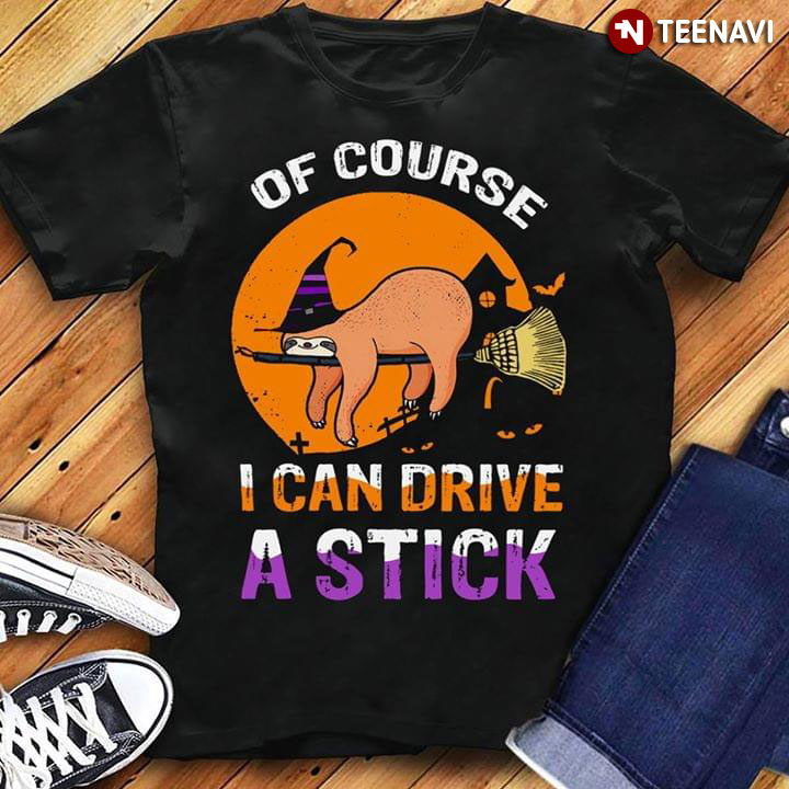 Of Course I Can Drive A Stick Sloth