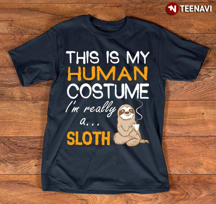 This Is My Human Costume I'm Really A Sloth