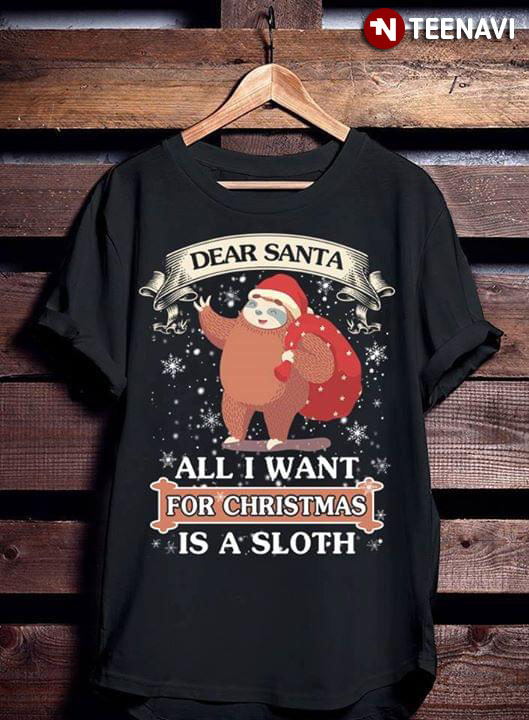 Dear Santa All I Want For Christmas Is A Sloth New Style