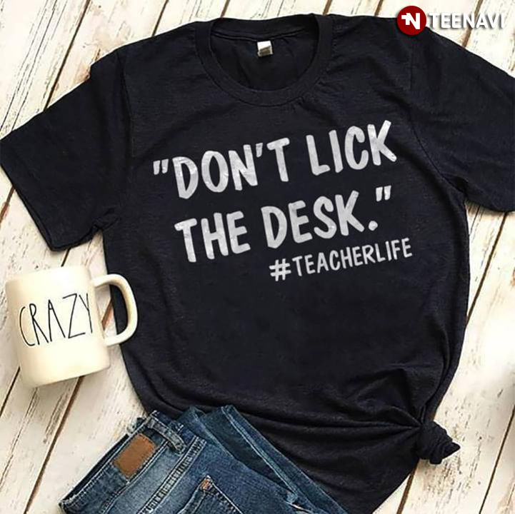 Don't Lick The Desk Teacher Life