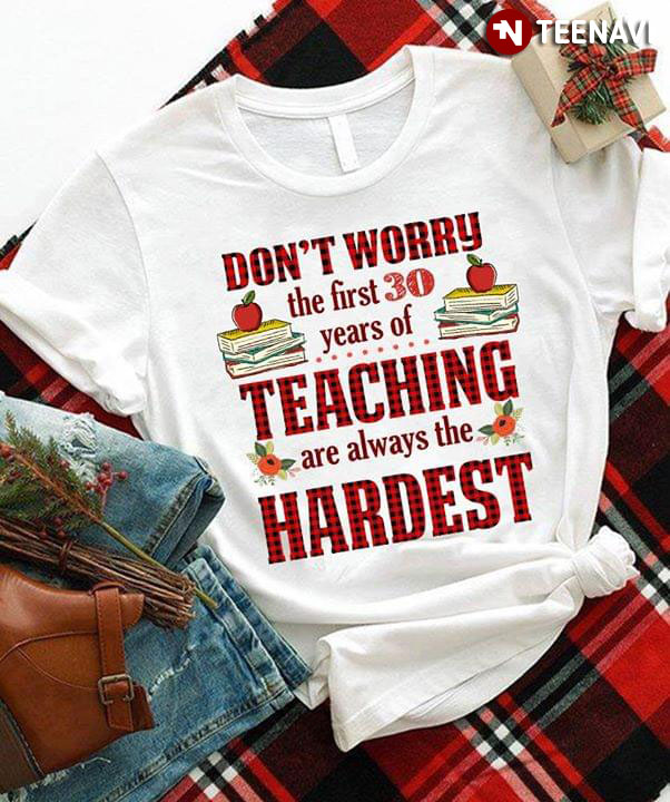 Don't Worry The First 30 Year Of Teaching Are Always The Hardest