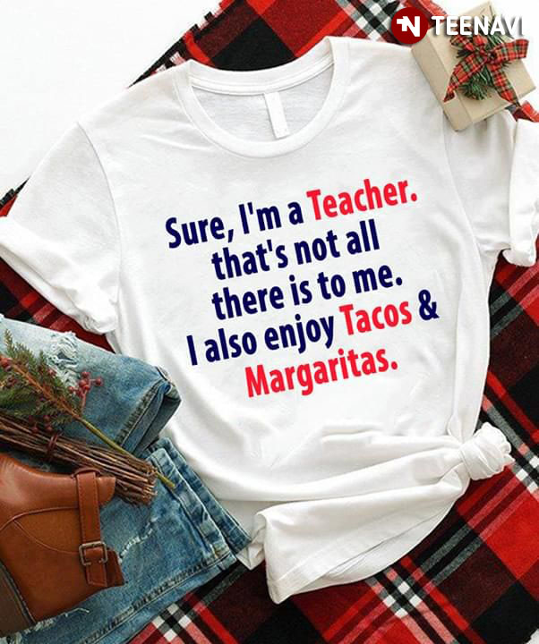 Sure I'm A Teacher That's Not All There Is To Me I Also Enjoy Tacos And Margaritas