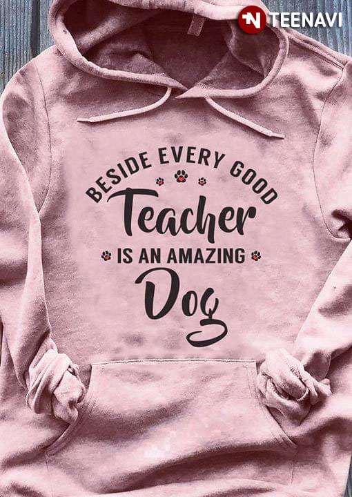 Beside Every Good Teacher Is An Amazing Dog