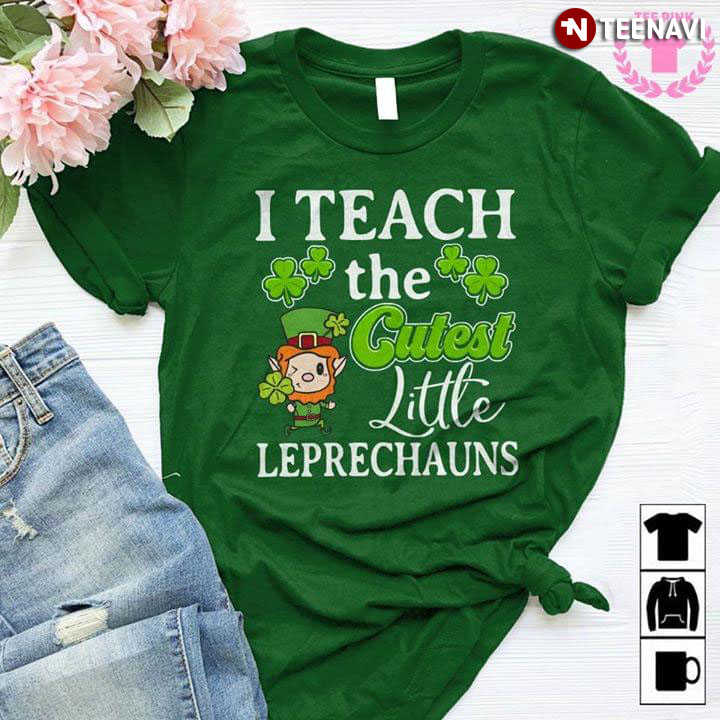 I Teach The Cutest Little Leprechauns