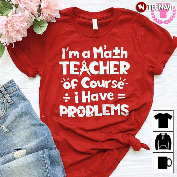 I'm A Math Teacher Of Course I have Problems
