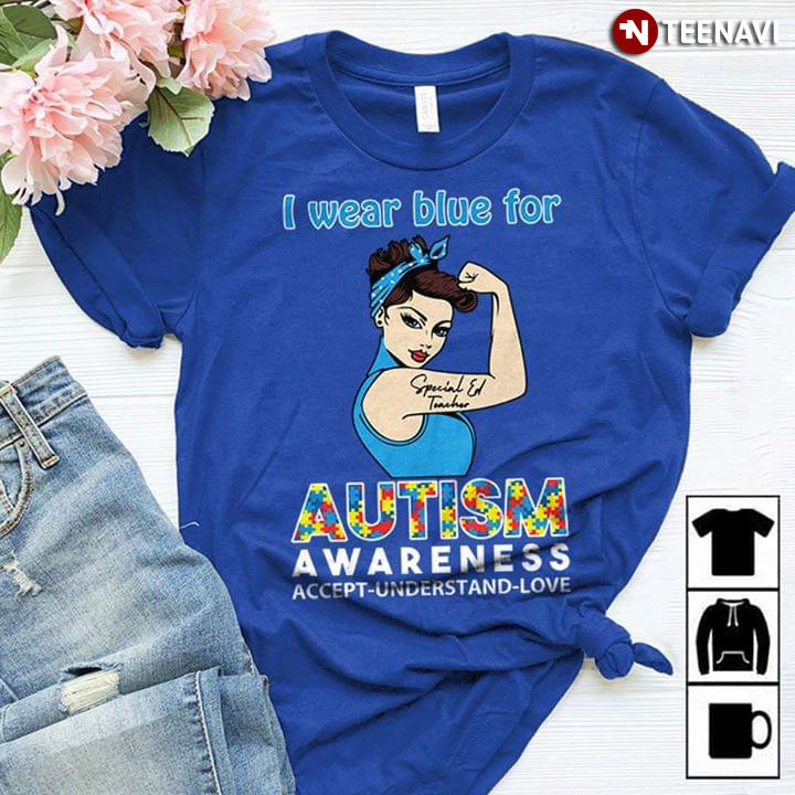 I Wear Blue For Autism Awarness Accept Understand Love