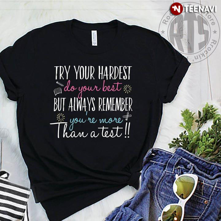 Try Your Hardest Do Your Best But Always Remember You're More Than A test New Version