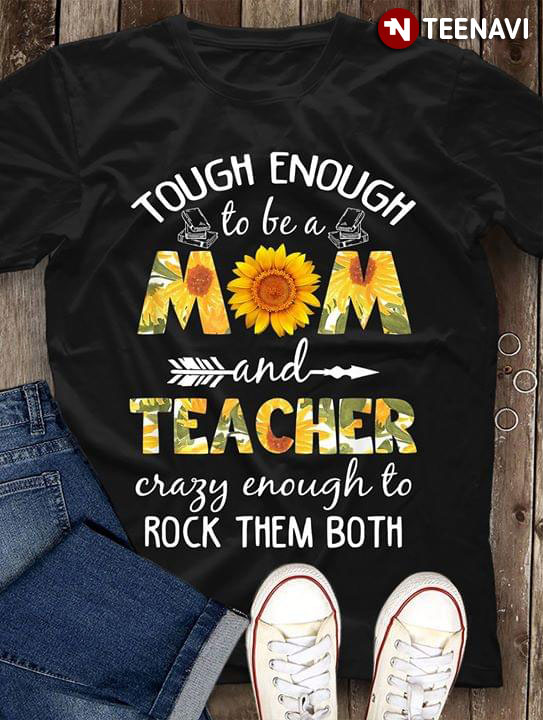 Tough Enough To Be A Mom And Teacher Crazy Enough To Rock Them Both