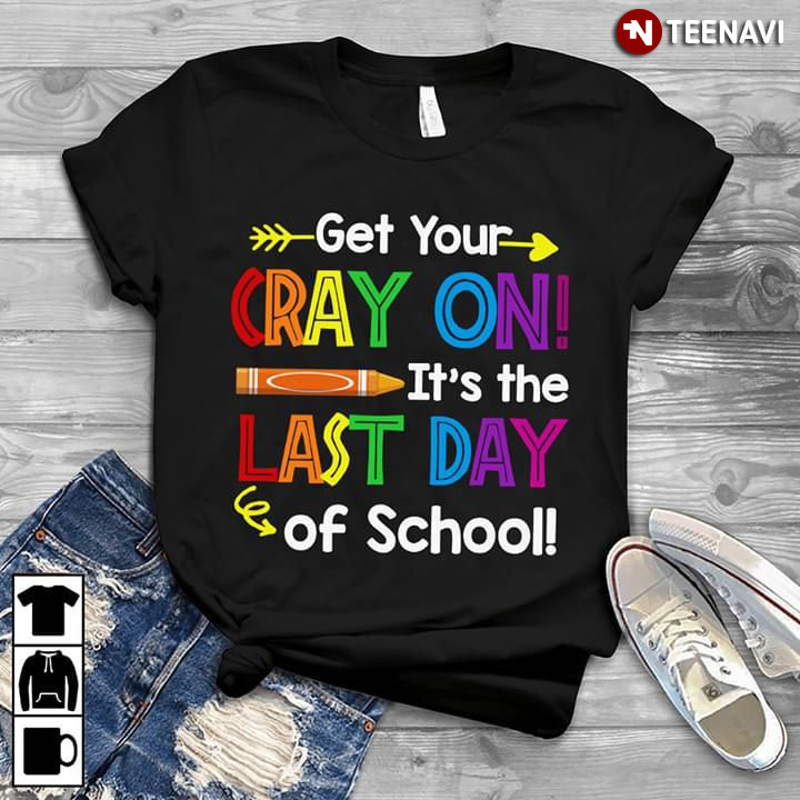 Get Your Cray On it's The Last Day Of School New Style