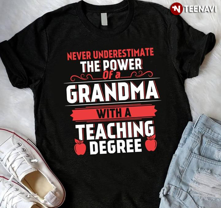 Never Underestimate The Power Of A Grandma With A Teaching Degree New Style