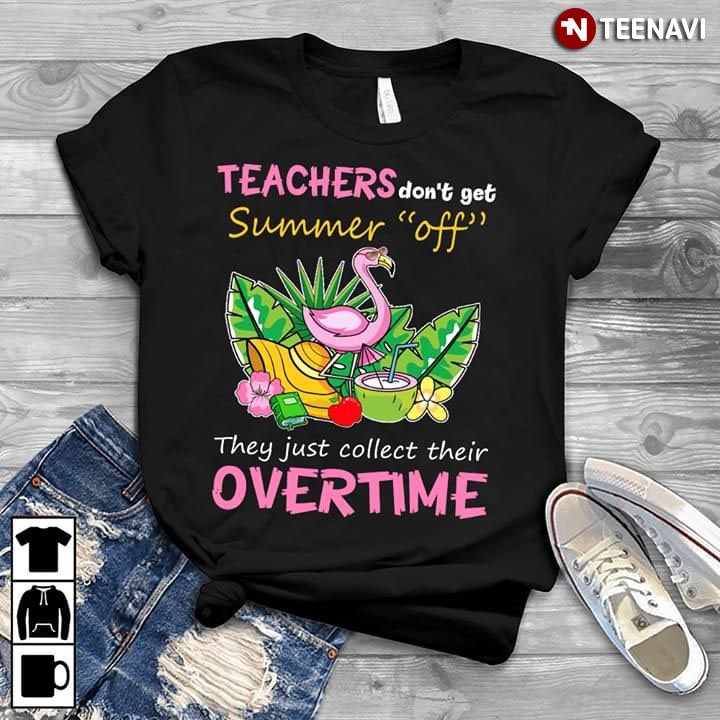 Teachers Don't Get Summer Off They Just Collect Their Overtime