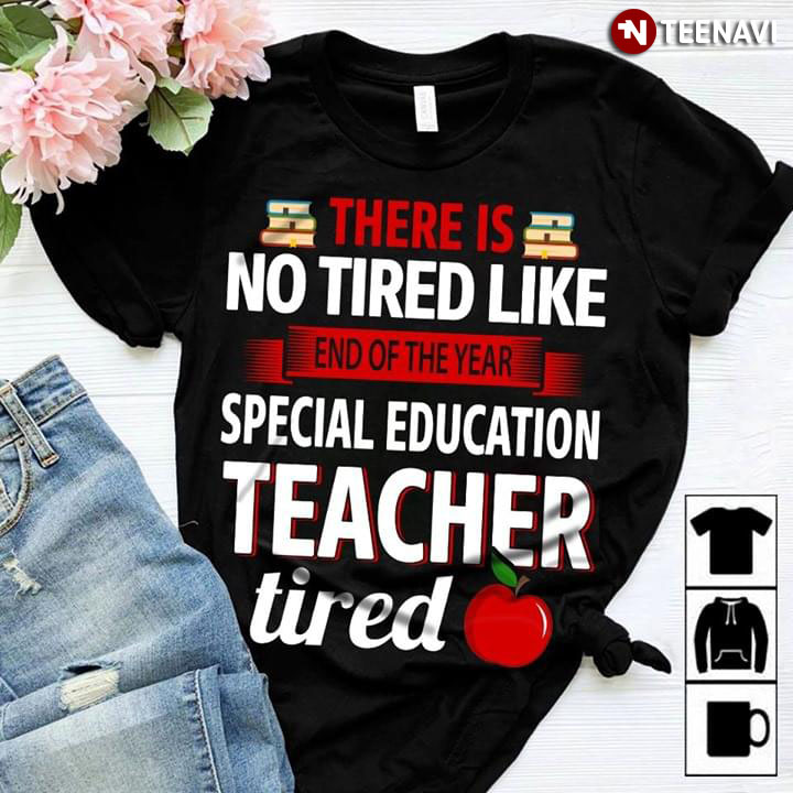 There is No Tired Like End Of The year Special Education Teacher Tired