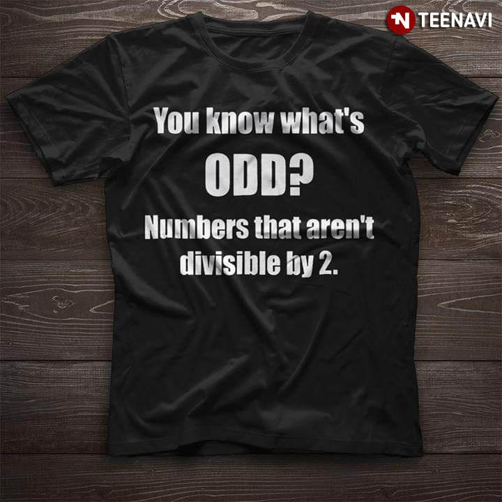 You Know What's ODD Numbers That Aren't Divisible By 2