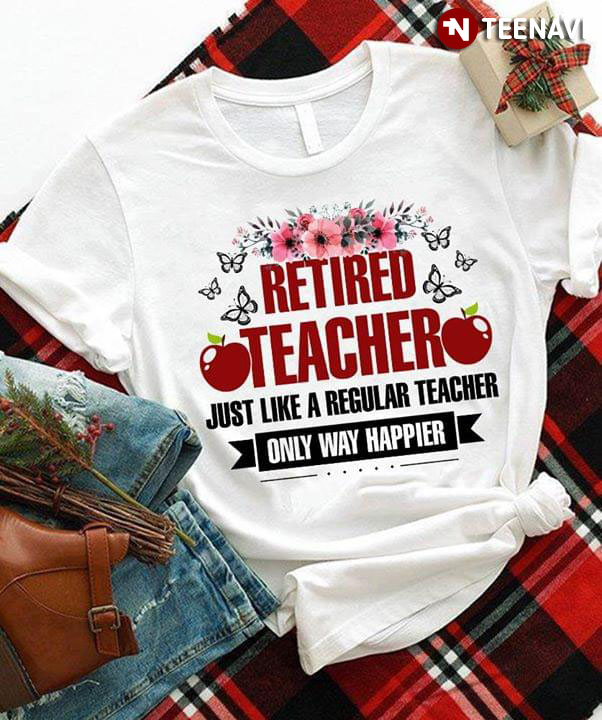 Retired Teacher Just Like A Regular Teacher Only Way Happier