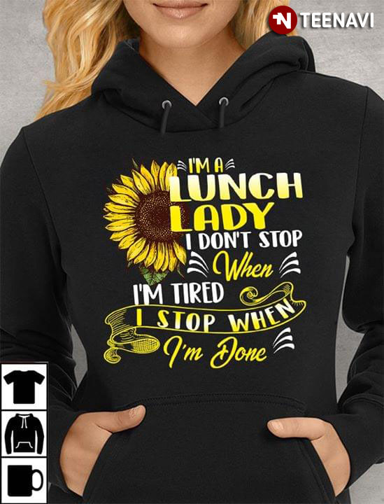 I'm A Lunch Lady I Don't Stop When I'm Tired I Stop When I'm Done