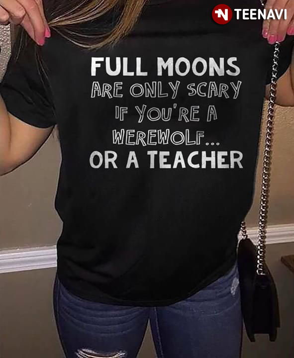 Full Moons Are Only Scary If You're A Werewolf or A Teacher