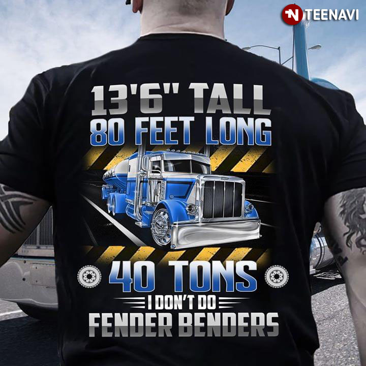 Truck 13'6'' Tall 80 Feet Long 40 Tons I Don't Do Fender Benders